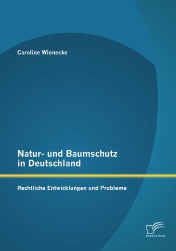 Natur und Baumschutz in Deutschland: Rechtliche Entwicklungen und Probleme