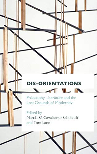 Dis-orientations: Philosophy, Literature and the Lost Grounds of Modernity