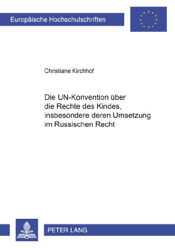 Die UN-Konvention über die Rechte des Kindes, insbesondere deren Umsetzung im russischen Recht (Europäische Hochschulschriften / European University Studies / Publications Universitaires Européennes)