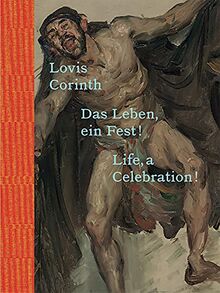 Lovis Corinth. Das Leben - ein Fest! / Life, a Celebration!: Ausst. Kat. Belvedere 21, Wien Saarlandmuseum – Moderne Galerie, Saarbrücken