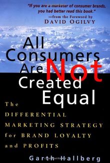 All Consumers are not Created Equal: The Differential Marketing Strategy for Brand Loyalty and Profits: Differential Marketing Strategy for Brand Growth and Profits