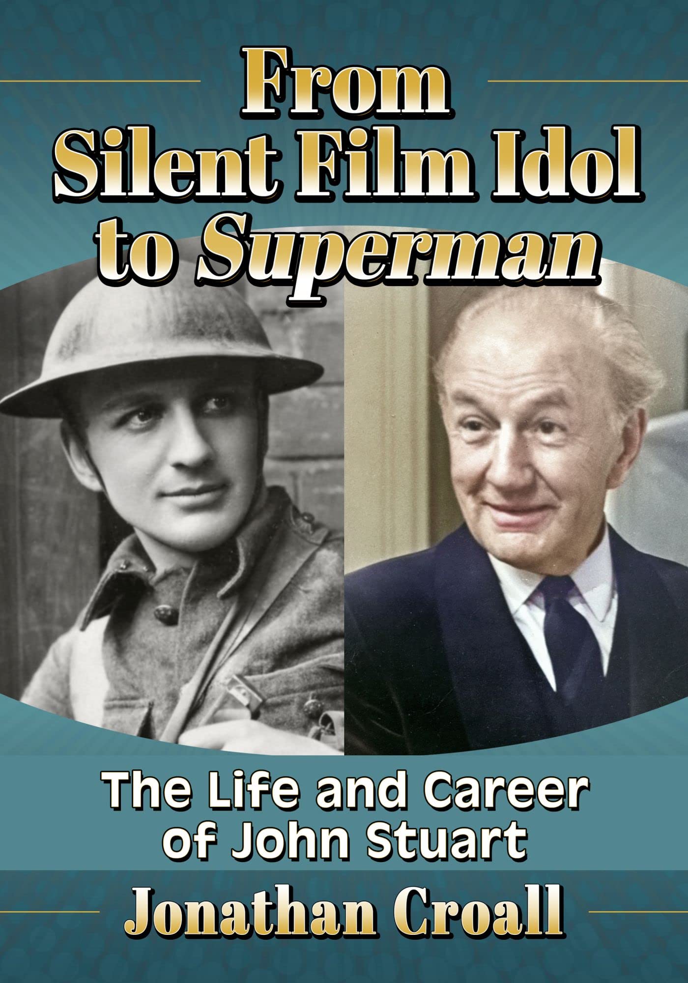From Silent Film Idol to Superman: The Life and Career of John Stuart