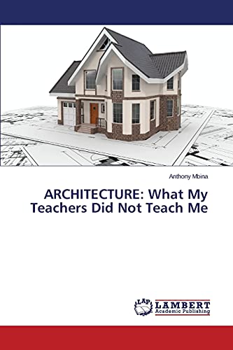 ARCHITECTURE: What My Teachers Did Not Teach Me
