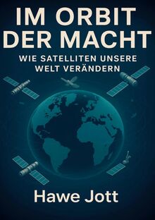 Im Orbit der Macht: Wie Satelliten unsere Welt verändern