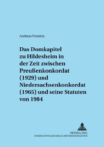Das Domkapitel zu Hildesheim in der Zeit zwischen Preußenkonkordat (1929) und Niedersachsenkonkordat (1965) und seine Statuten von 1984 (Adnotationes in Jus Canonicum)