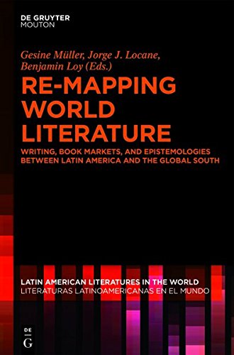 Re-mapping World Literature: Writing, Book Markets and Epistemologies between Latin America and the Global South / Escrituras, mercados y ... / Literaturas Latinoamericanas en el Mundo)