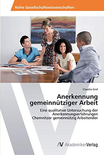 Anerkennung gemeinnütziger Arbeit: Eine qualitative Untersuchung der Anerkennungserfahrungen Chemnitzer gemeinnützig Arbeitender