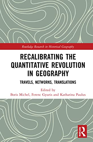 Recalibrating the Quantitative Revolution in Geography: Travels, Networks, Translations (Routledge Research in Historical Geography)