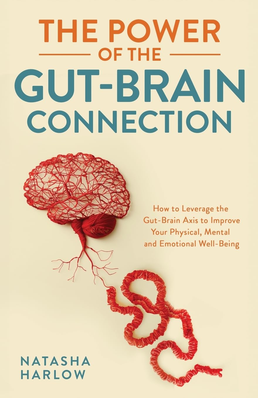 Natasha Harlow The Power Of The Gut-Brain Connection, How To Leverage The Gut-Brain Axis To Improve Your Physical, Mental And Emotional Well-Being