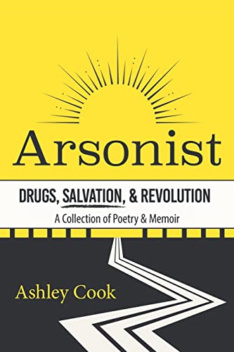 Arsonist: Drugs, Salvation, & Revolution: A Collection of Poetry & Memoir