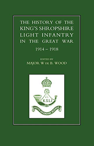 The History of the King's Shropshire Light Infantry in the Great War 1914-1918: The History of the King's Shropshire Light Infantry in the Great War 1914-1918