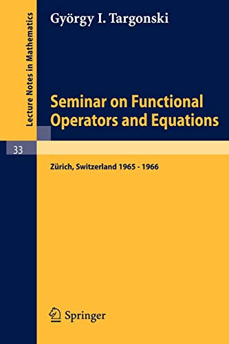 Seminar on Functional Operators and Equations: Forschungsinstitut für Mathematik, ETH, Zürich, October 1965 - July 1966 (Lecture notes in mathematics, vol.33)