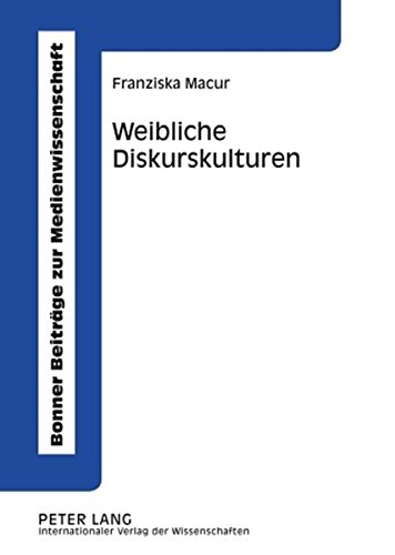 Weibliche Diskurskulturen: Privat. Beruflich. Medial. (Bonner Beiträge zur Medienwissenschaft)