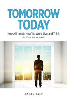 TOMORROW | TODAY: How AI Impacts How We Work, Live and Think (and It's Not What You Expect) (Tomorrow | Today: How AI Impacts How We Work, Live and Think (and it's Not What You Think))