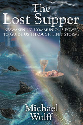 The Lost Supper: Reawakening Communion's Power to Guide Us Through Life's Storms