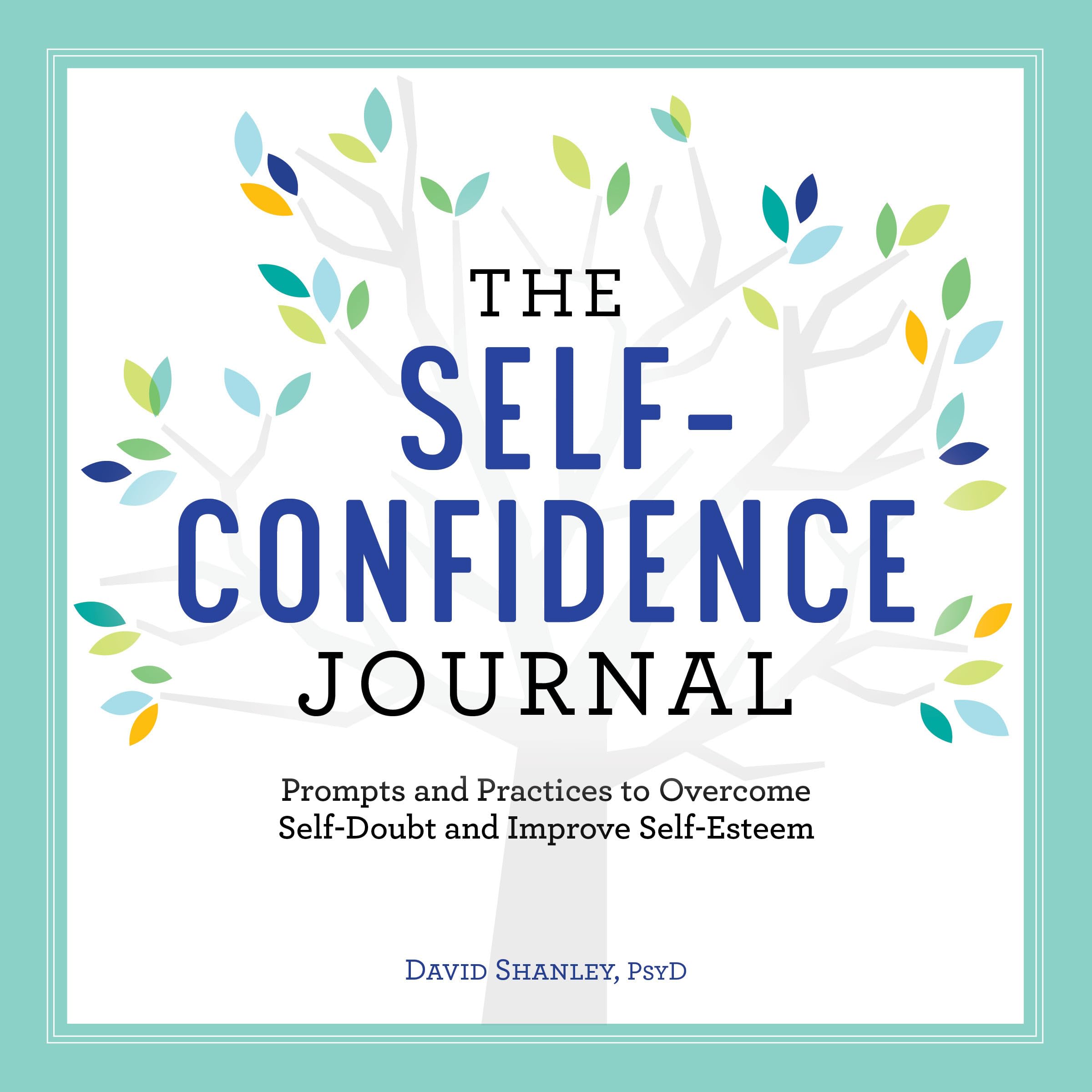 The Self-Confidence Journal: Prompts and Practices to Overcome Self-Doubt and Improve Self-Esteem (Building Self-Confidence)