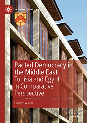 Pacted Democracy in the Middle East: Tunisia and Egypt in Comparative Perspective (St Antony's Series)