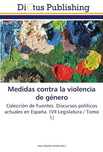 Medidas contra la violencia de género: Colección de Fuentes. Discursos políticos actuales en España. (VII Legislatura / Tomo 1)