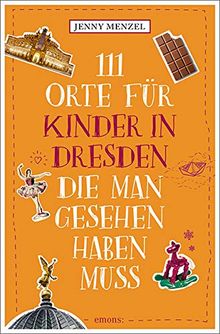 111 Orte für Kinder in Dresden, die man gesehen haben muss: Reiseführer