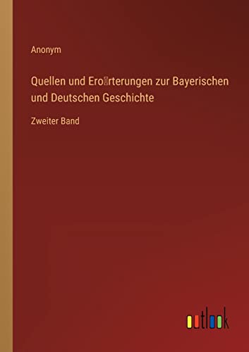 Quellen und Ero¿rterungen zur Bayerischen und Deutschen Geschichte: Zweiter Band