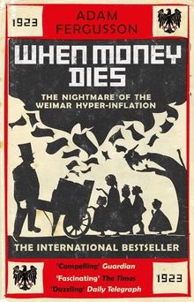 When Money Dies: The Nightmare of the Weimar Hyper-Inflation