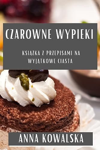 Czarowne Wypieki: Ksi¿¿ka z Przepisami na Wyj¿tkowe Ciasta