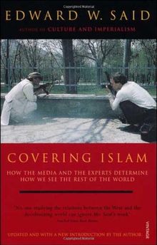 Covering Islam: How the Media and the Experts Determine How We See the Rest of the World (Fully Revised Edition)
