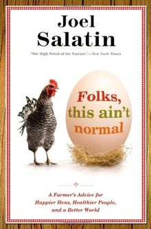 Folks, This Ain't Normal: A Farmer's Advice for Happier Hens, Healthier People, and a Better World