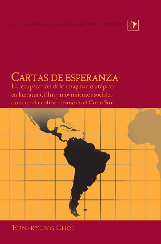 Cartas de esperanza: La recuperación de lo imaginario utópico en literatura, film y movimientos sociales durante el neoliberalismo en el Cono Sur (Latin America)