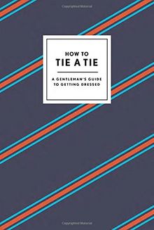 How to Tie a Tie: A Gentleman's Guide to Getting Dressed