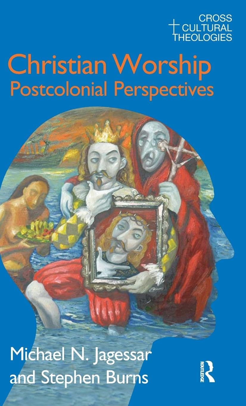 Christian Worship: Postcolonial Perspectives (Cross Cultural Theologies)