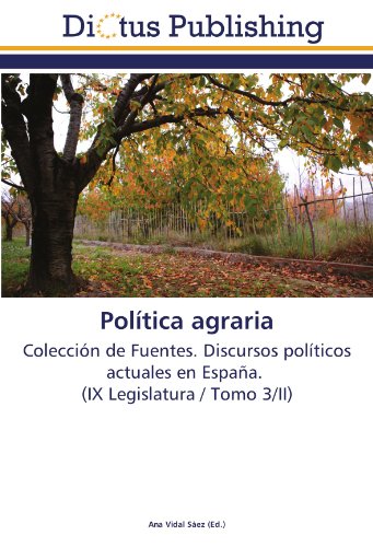 Política agraria: Colección de Fuentes. Discursos políticos actuales en España. (IX Legislatura / Tomo 3/II)