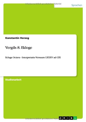 Vergils 8. Ekloge: Ecloga Octava - Interpretatio Versuum LXXXV ad CIX