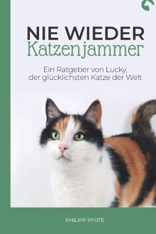 Nie wieder Katzenjammer: Der neue Katzenratgeber über richtige Katzenhaltung. Praxisbuch über Katzensprache, Katzenerziehung und vielen hilfreichen ... Pfote - Ratgeber aus Tierliebe, Band 3)