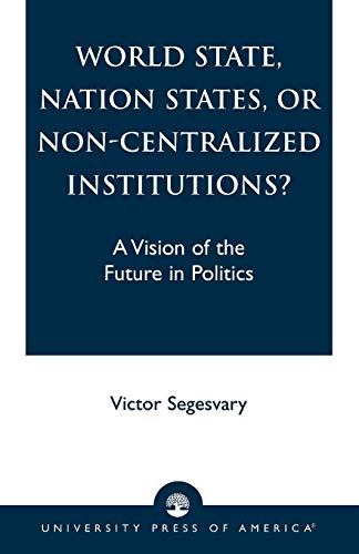 World State, Nation States, or Non-Centralized Institutions?: A Vision of the Future in Politics