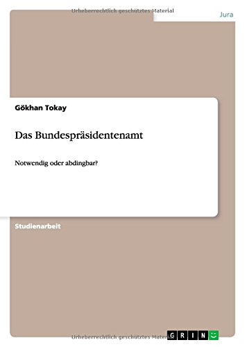 Das Bundespräsidentenamt: Notwendig oder abdingbar?