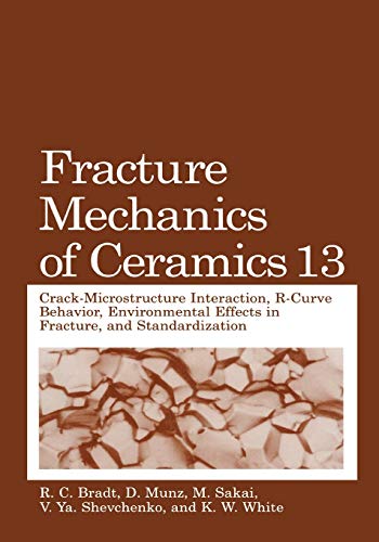 Fracture Mechanics of Ceramics, Volume 13: Crack-Microstructure Interaction, R-Curve Behavior, Environmental Effects in Fracture, and Standardization