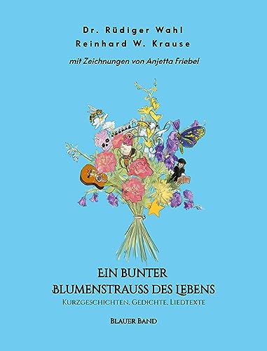Ein bunter Blumenstrauß des Lebens - Blauer Band: Kurzgeschichten, Gedichte, Liedtexte