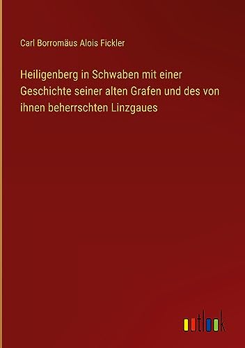 Heiligenberg in Schwaben mit einer Geschichte seiner alten Grafen und des von ihnen beherrschten Linzgaues