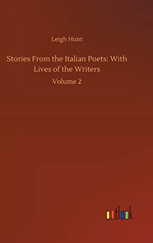 Stories From the Italian Poets: With Lives of the Writers: Volume 2
