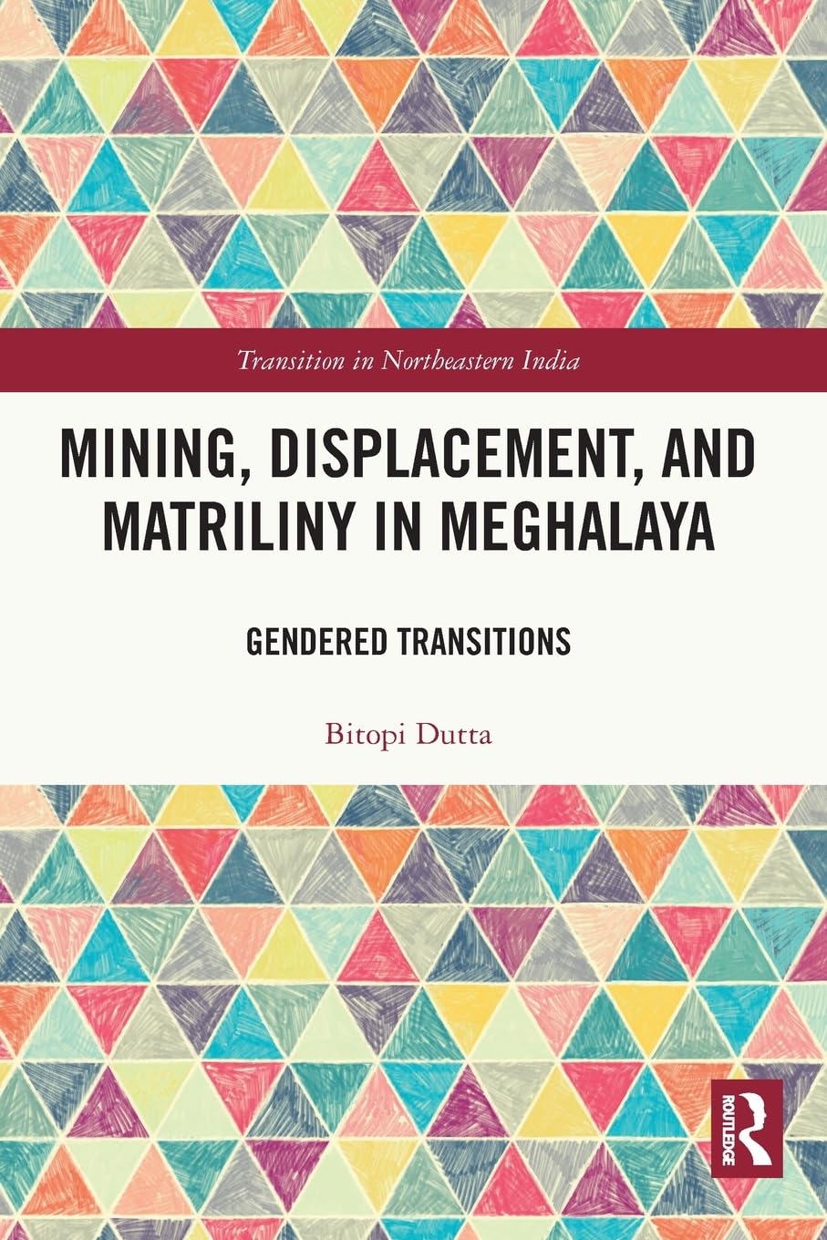 Mining, Displacement, and Matriliny in Meghalaya: Gendered Transitions (Transition in Northeastern India)