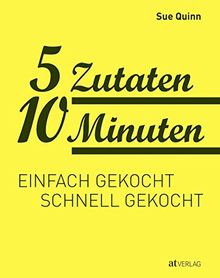 5 Zutaten 10 Minuten: Einfach gekocht, schnell gekocht