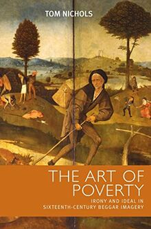 The art of poverty: Irony and ideal in sixteenth-century beggar imagery