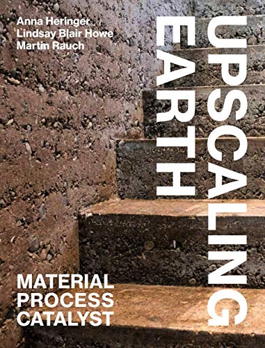 Anna Heringer Upscaling Earth, Material, Process, Catalyst