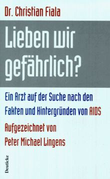 Lieben wir gefährlich? Ein Arzt auf der Suche nach den Fakten und Hintergründen von AIDS