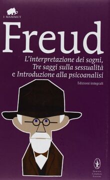 L'interpretazione dei sogni-Tre saggi sulla sessualità-Introduzione alla psicoanalisi. Ediz. integrale