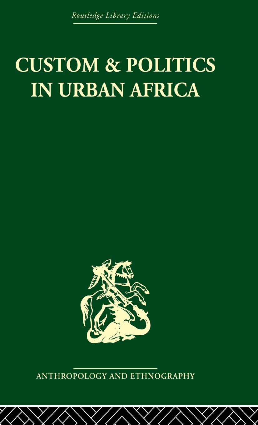 Custom and Politics in Urban Africa: A Study of Hausa Migrants in Yoruba Towns (Routledge Library Editions: Anthropology and Ethnography)
