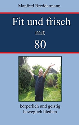 Fit und frisch mit 80: körperlich und geistig beweglich bleiben