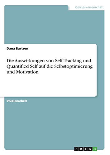 Die Auswirkungen von Self-Tracking und Quantified Self auf die Selbstoptimierung und Motivation
