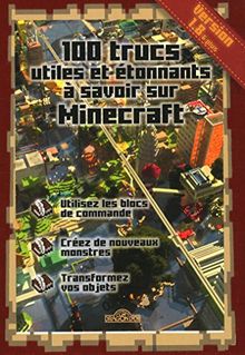 100 trucs utiles et étonnants à savoir sur Minecraft : utilisez les blocs de commande, créez de nouveaux monstres, transformez vos objets : version 1.8 & plus